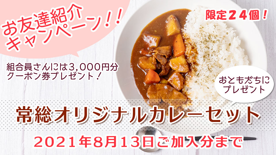お友達紹介キャンペーン 常総オリジナルカレーセット
2021年8月13日ご加入分まで
ご紹介いただいたあなたと新しくご加入いただくお友だちにも嬉しい特典がいっぱい♪