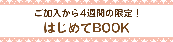 ご加入から4週間の限定!初めてBOOK