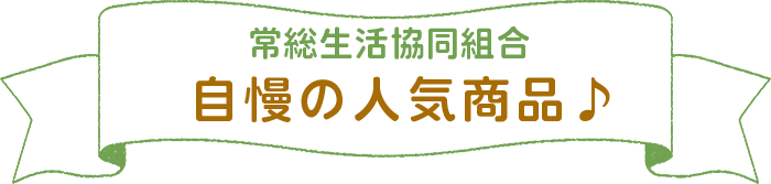 常総生活協同組合 自慢の人気商品